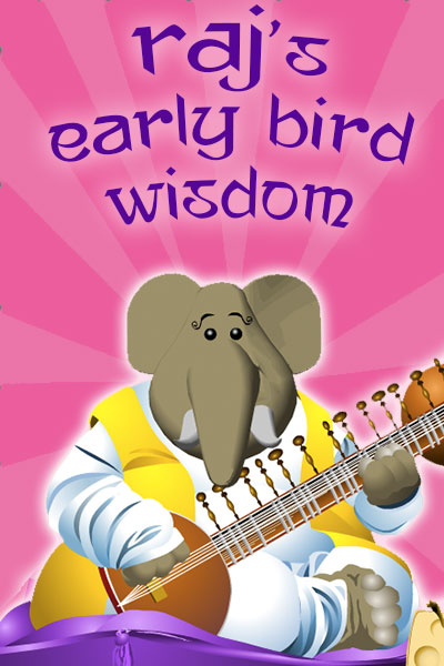 Raj's Early Bird Wisdom